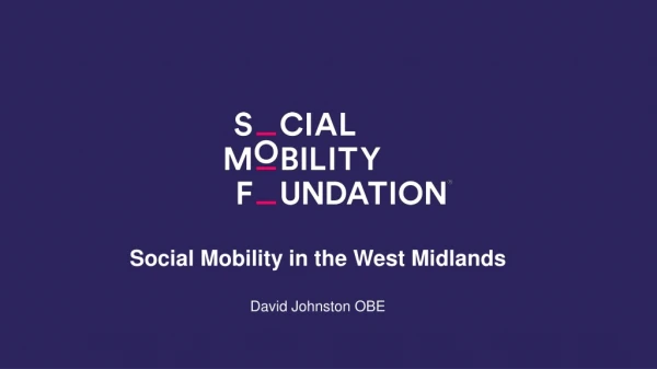 Social Mobility in the West Midlands David Johnston OBE