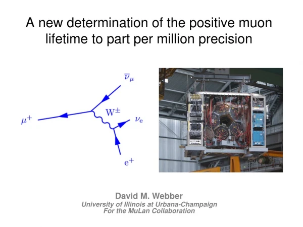 David M. Webber University of Illinois at Urbana-Champaign For the MuLan Collaboration