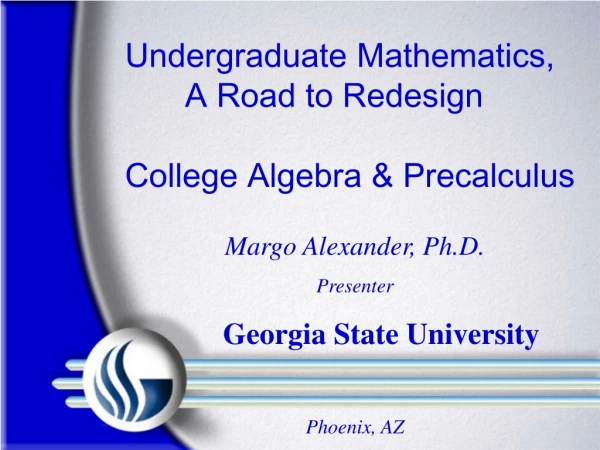 Undergraduate Mathematics, 	A Road to Redesign College Algebra &amp; Precalculus