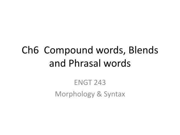 Ch6 Compound words, Blends and Phrasal words