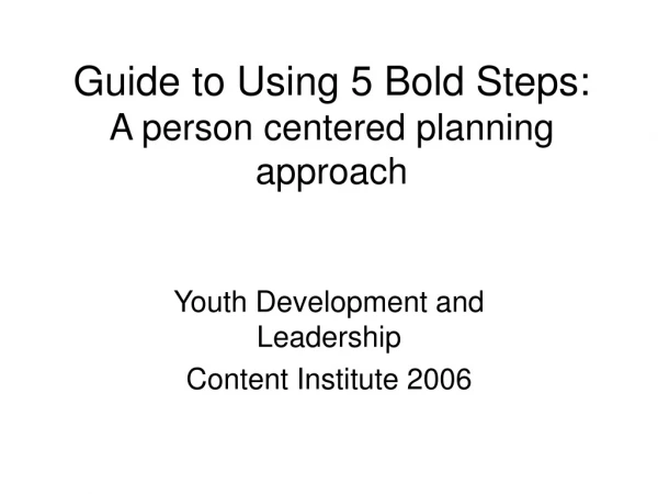 Guide to Using 5 Bold Steps: A person centered planning approach