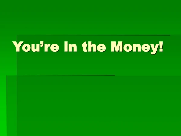 You’re in the Money!