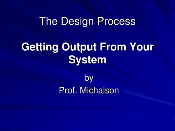 The Design Process Getting Output From Your System