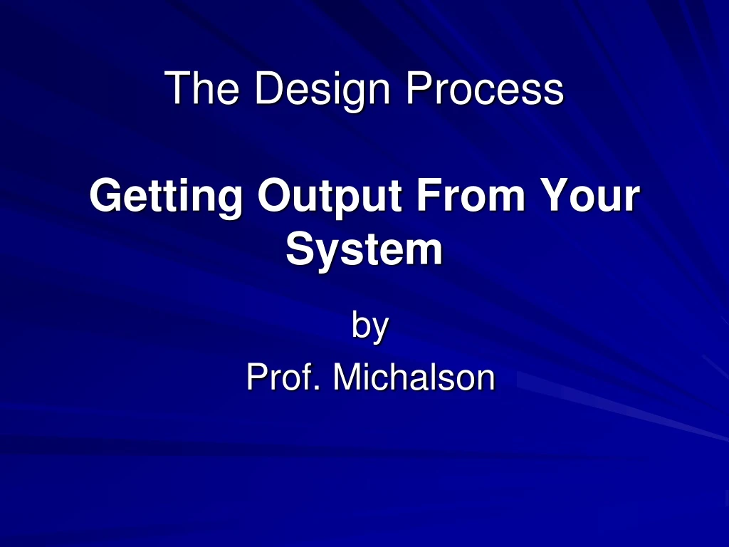 the design process getting output from your system