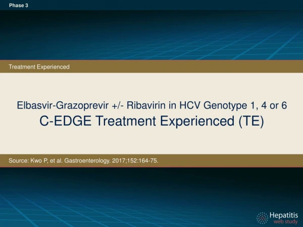Elbasvir-Grazoprevir +/- Ribavirin in HCV Genotype 1, 4 or 6 C-EDGE Treatment Experienced (TE)