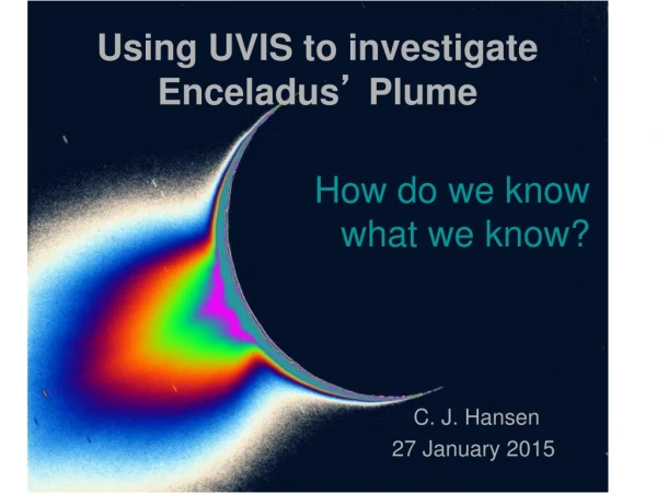 Using UVIS to investigate Enceladus ’ Plume