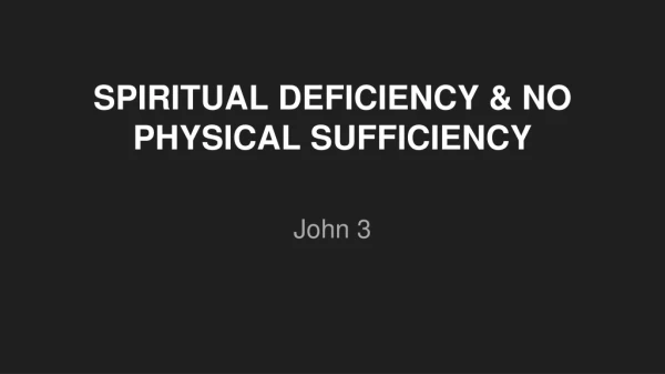 SPIRITUAL DEFICIENCY &amp; NO PHYSICAL SUFFICIENCY