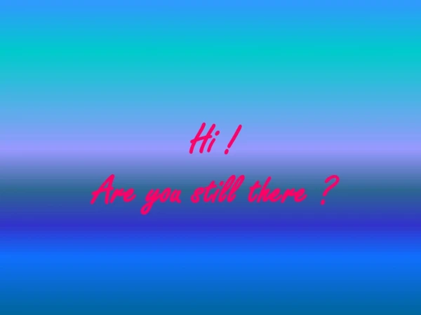 Hi ! Are you still there ?