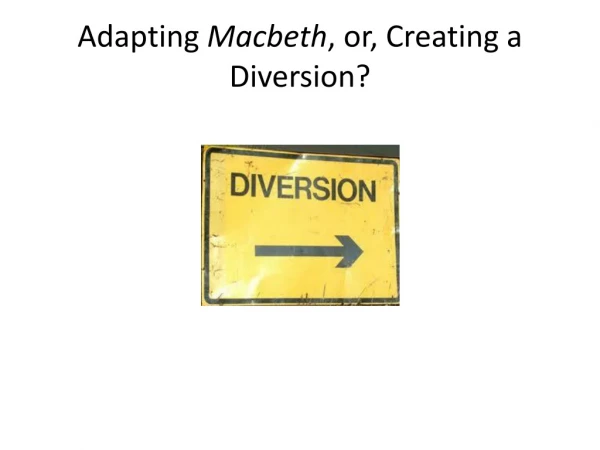 Adapting Macbeth , or, Creating a Diversion?