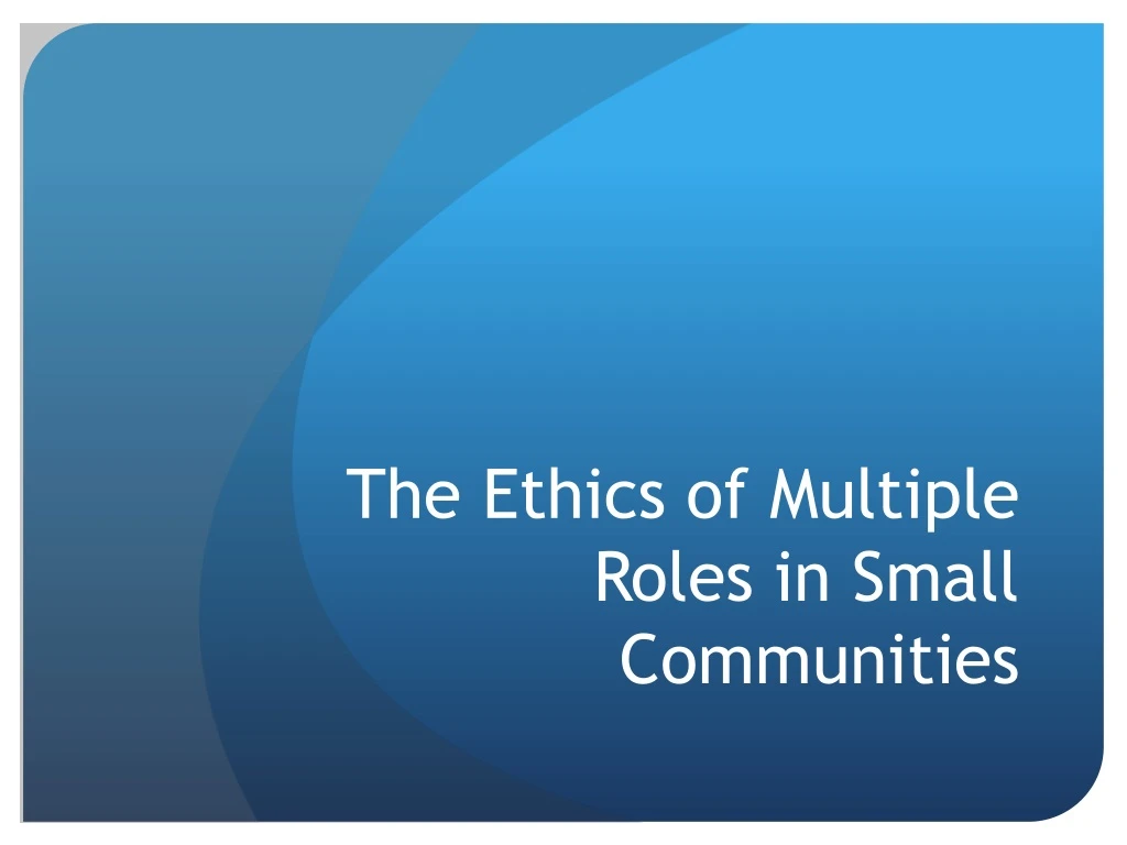 the ethics of multiple roles in small communities