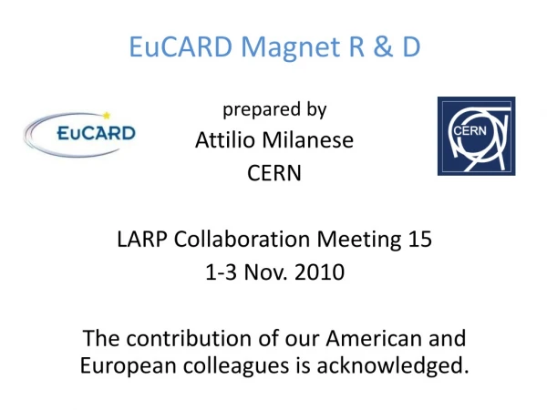 EuCARD Magnet R &amp; D prepared by Attilio Milanese CERN LARP Collaboration Meeting 15