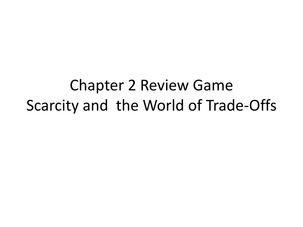 chapter 2 review game scarcity and the world of trade offs