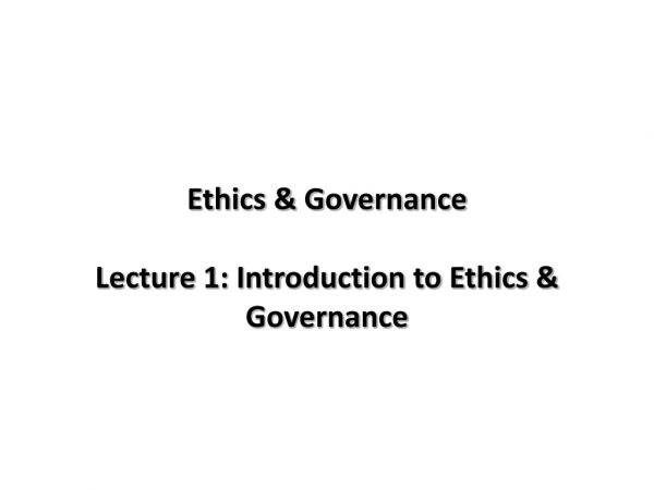 Ethics &amp; Governance Lecture 1: Introduction to Ethics &amp; Governance