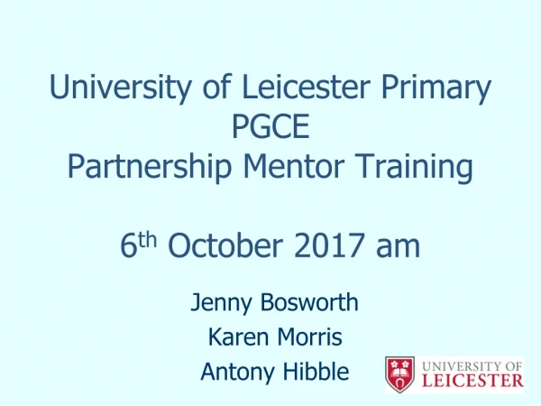 University of Leicester Primary PGCE Partnership Mentor Training 6 th October 2017 am