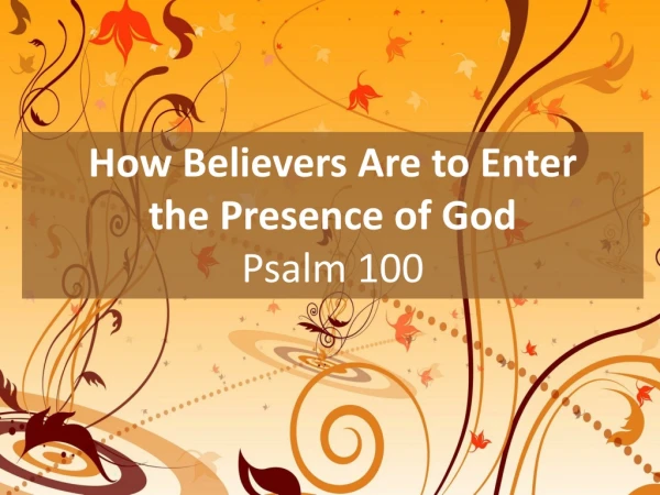 How Believers Are to Enter the Presence of God Psalm 100