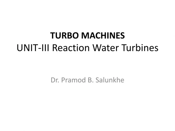 TURBO MACHINES UNIT-III Reaction Water Turbines