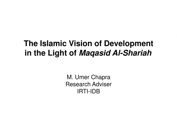 The Islamic Vision of Development in the Light of Maqasid Al-Shariah M. Umer Chapra