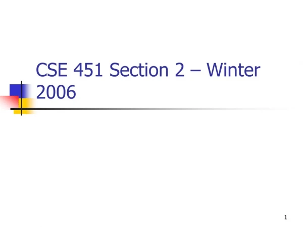 CSE 451 Section 2 – Winter 2006