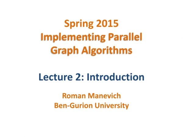 Spring 2015 Implementing Parallel Graph Algorithms Lecture 2: Introduction