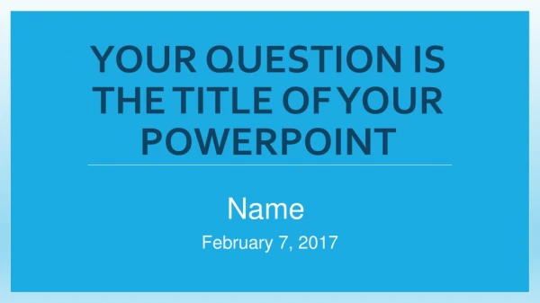 Your Question is the Title of your Powerpoint