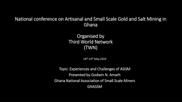 14 th -15 th May 2019 Topic : Experiences and Challenges of ASGM Presented by Godwin N. Amarh