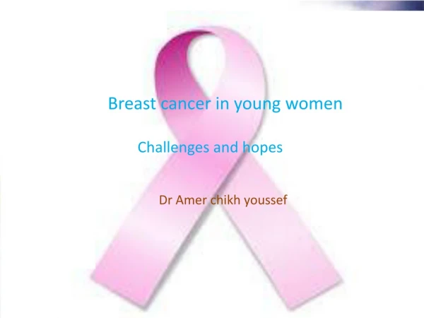 Management of Breast cancer in young Women D.Amer Al shikh yosef