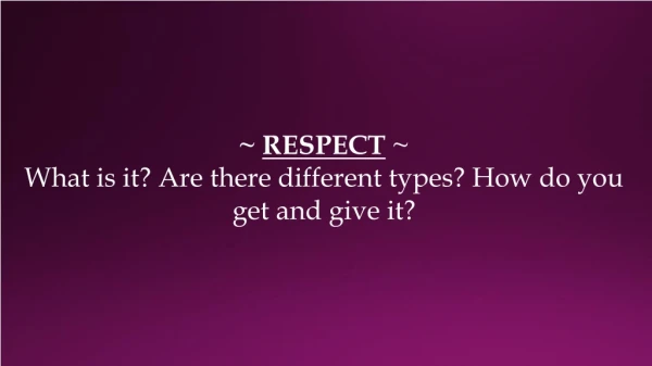 ~ RESPECT ~ What is it? Are there different types? How do you get and give it?
