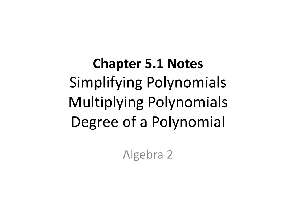 chapter 5 1 notes simplifying polynomials multiplying polynomials degree of a polynomial