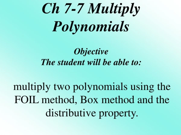 Ch 7-7 Multiply Polynomials Objective The student will be able to: