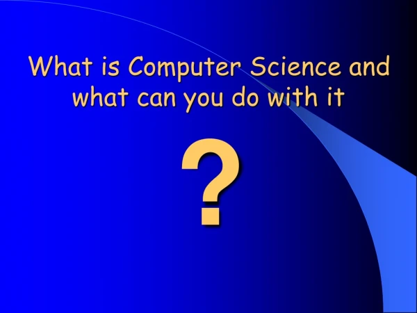 What is Computer Science and what can you do with it