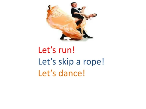 Let’s run ! Let’s skip a rope ! Let’s dance !