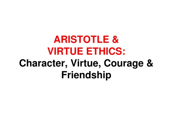 ARISTOTLE &amp; VIRTUE ETHICS: Character, Virtue, Courage &amp; Friendship