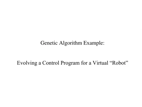 Genetic Algorithm Example: Evolving a Control Program for a Virtual “Robot”