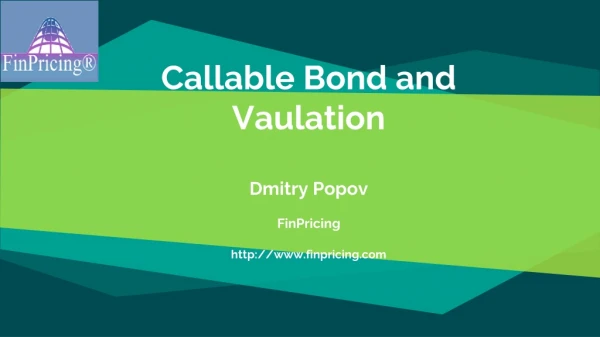 Callable Bond and Vaulation Dmitry Popov FinPricing http: //finpricing