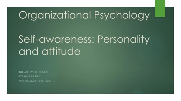 Organizational Psychology Self-awareness: Personality and attitude