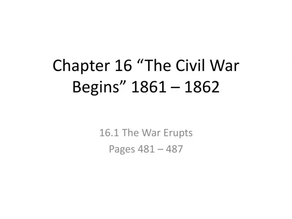 Chapter 16 “The Civil War Begins” 1861 – 1862