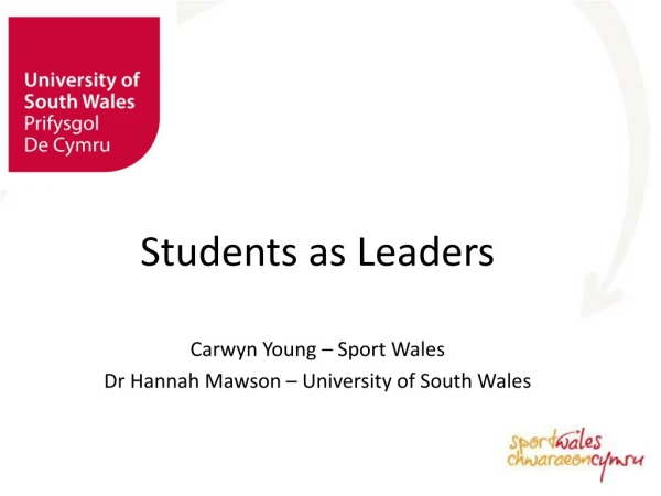 Students as Leaders Carwyn Young – Sport Wales Dr Hannah Mawson – University of South Wales