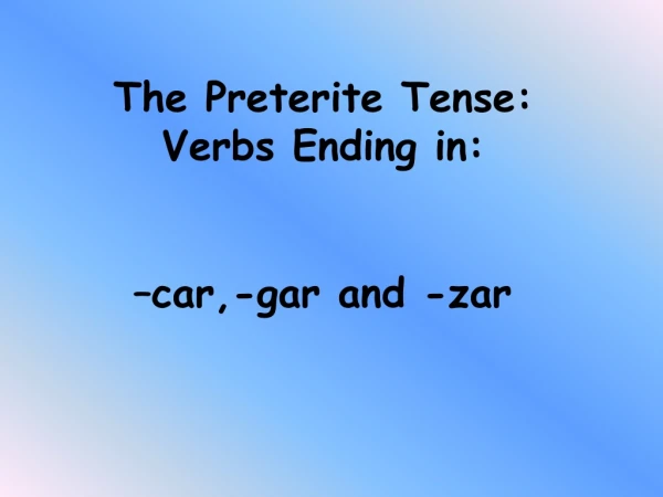The Preterite Tense: Verbs Ending in: