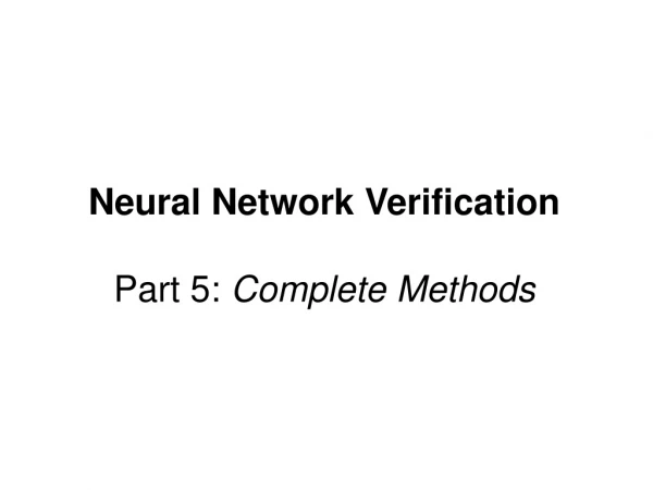 Neural Network Verification Part 5: Complete Methods