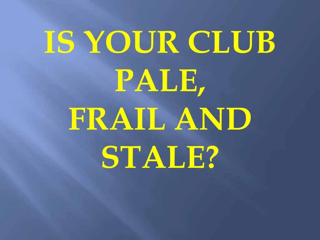 is your club pale frail and stale