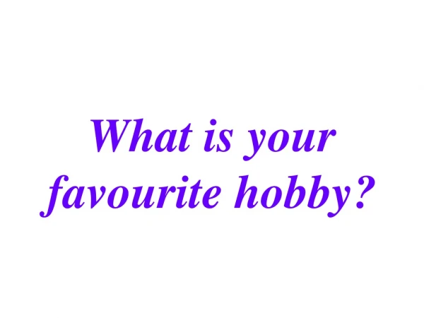 What is your favourite hobby?