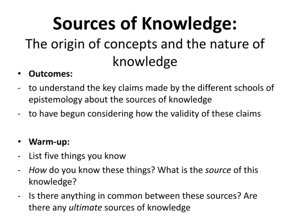 Sources of Knowledge: The origin of concepts and the nature of knowledge