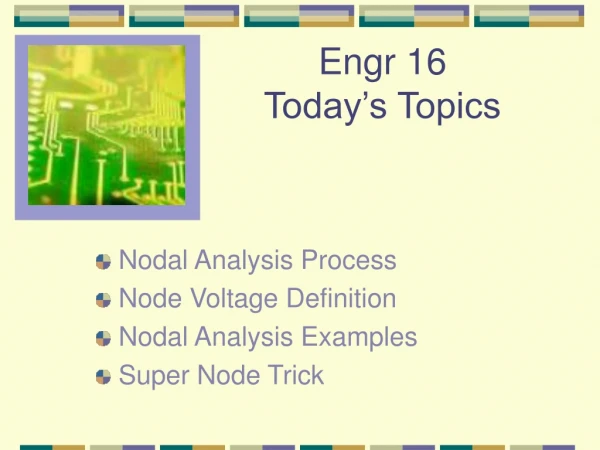 Engr 16 Today’s Topics