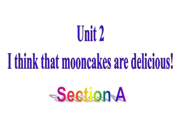 Unit 2 I think that mooncakes are delicious!