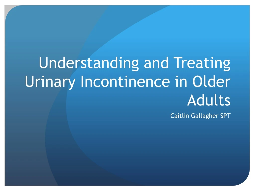 understanding and treating urinary incontinence in older adults