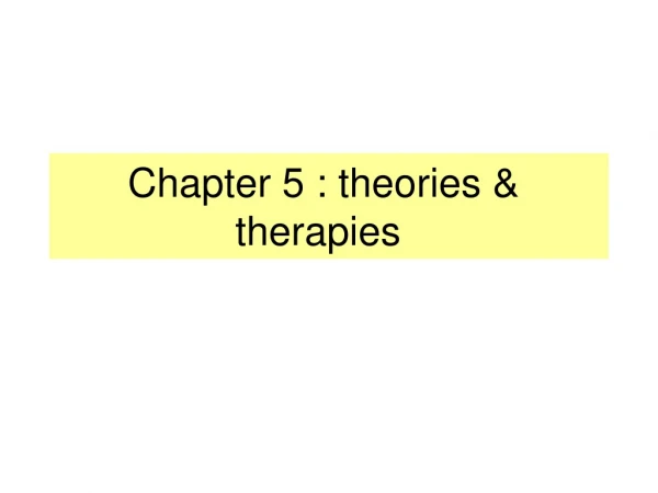 Chapter 5 : theories &amp; therapies