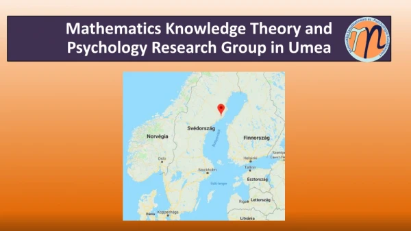 Mathematics Knowledge Theory and Psychology Research Group in Umea