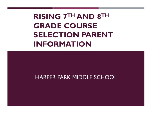 Rising 7 th and 8 th Grade Course Selection Parent information Process