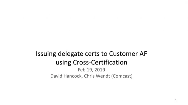Issuing delegate certs to Customer AF using Cross-Certification Feb 19, 2019