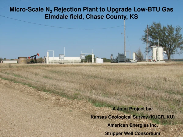 Micro-Scale N 2 Rejection Plant to Upgrade Low-BTU Gas Elmdale field, Chase County, KS